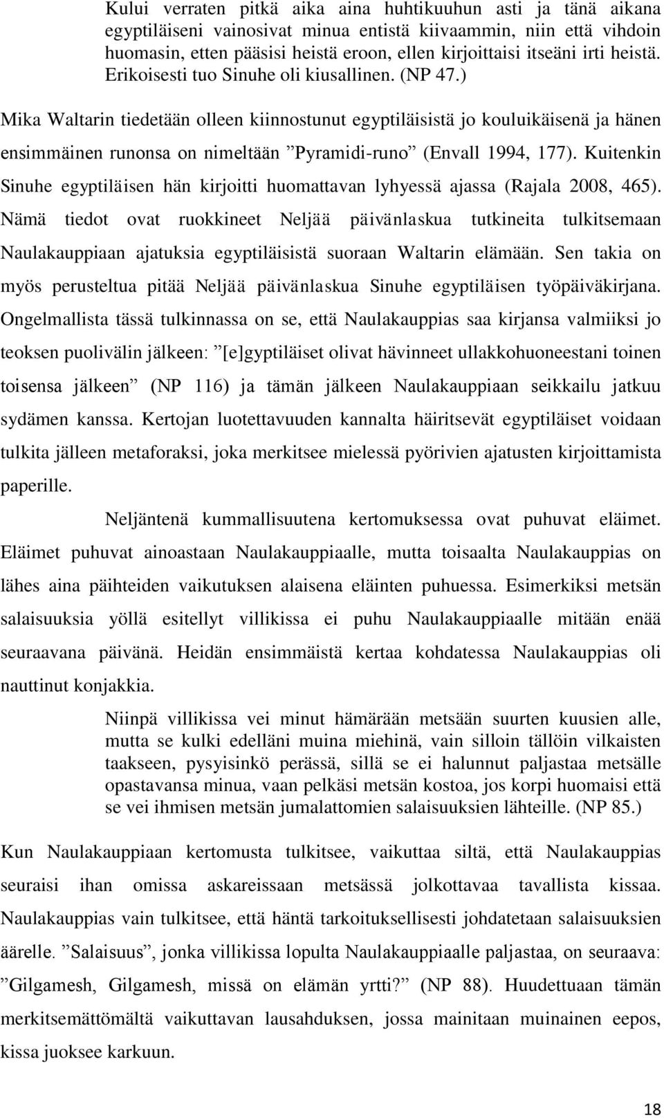 ) Mika Waltarin tiedetään olleen kiinnostunut egyptiläisistä jo kouluikäisenä ja hänen ensimmäinen runonsa on nimeltään Pyramidi-runo (Envall 1994, 177).