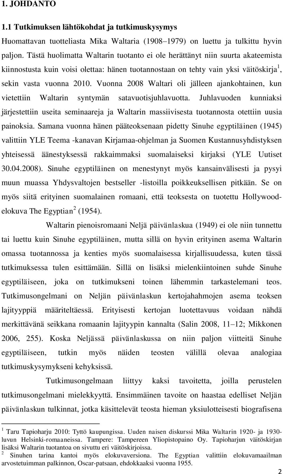 Vuonna 2008 Waltari oli jälleen ajankohtainen, kun vietettiin Waltarin syntymän satavuotisjuhlavuotta.