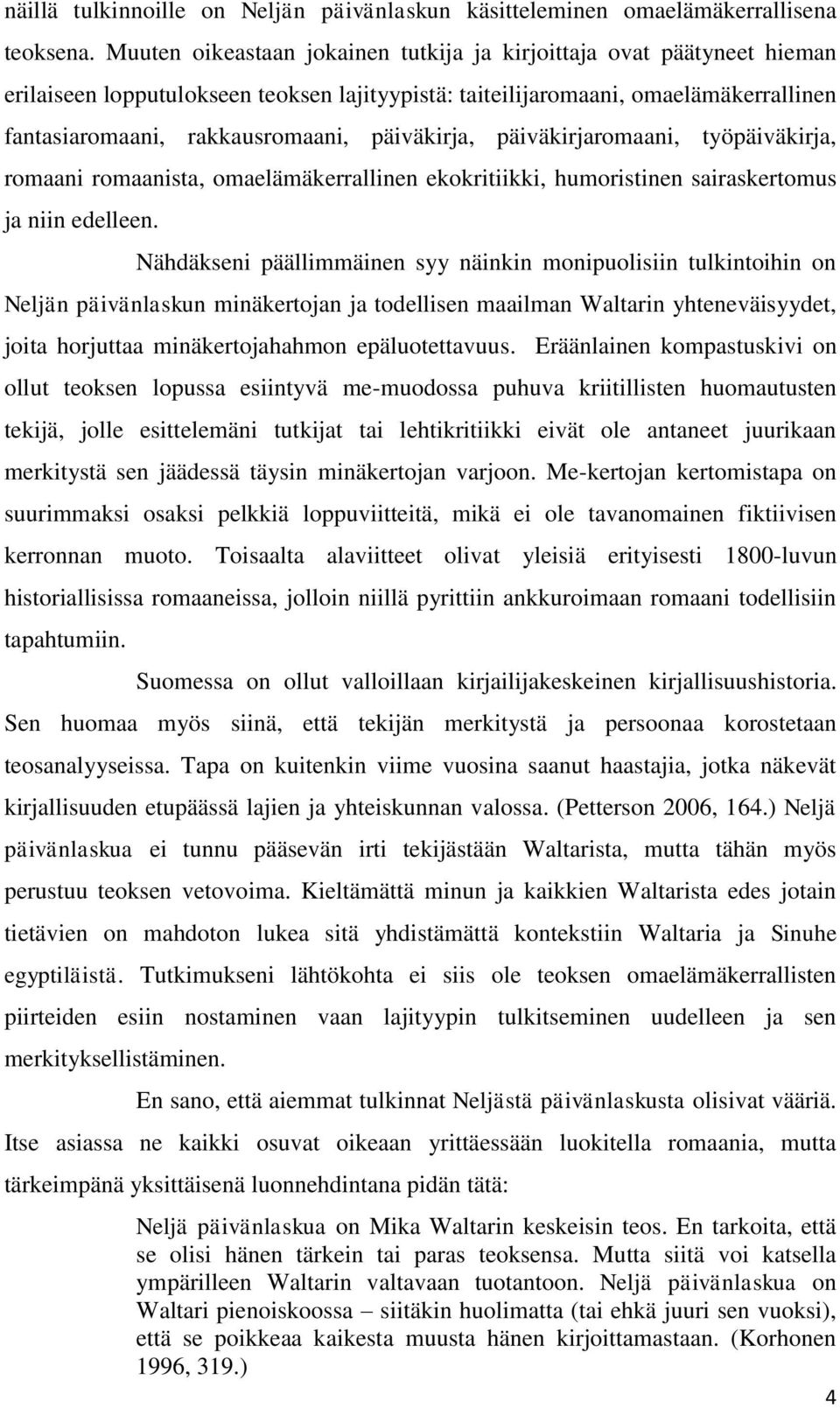 päiväkirja, päiväkirjaromaani, työpäiväkirja, romaani romaanista, omaelämäkerrallinen ekokritiikki, humoristinen sairaskertomus ja niin edelleen.