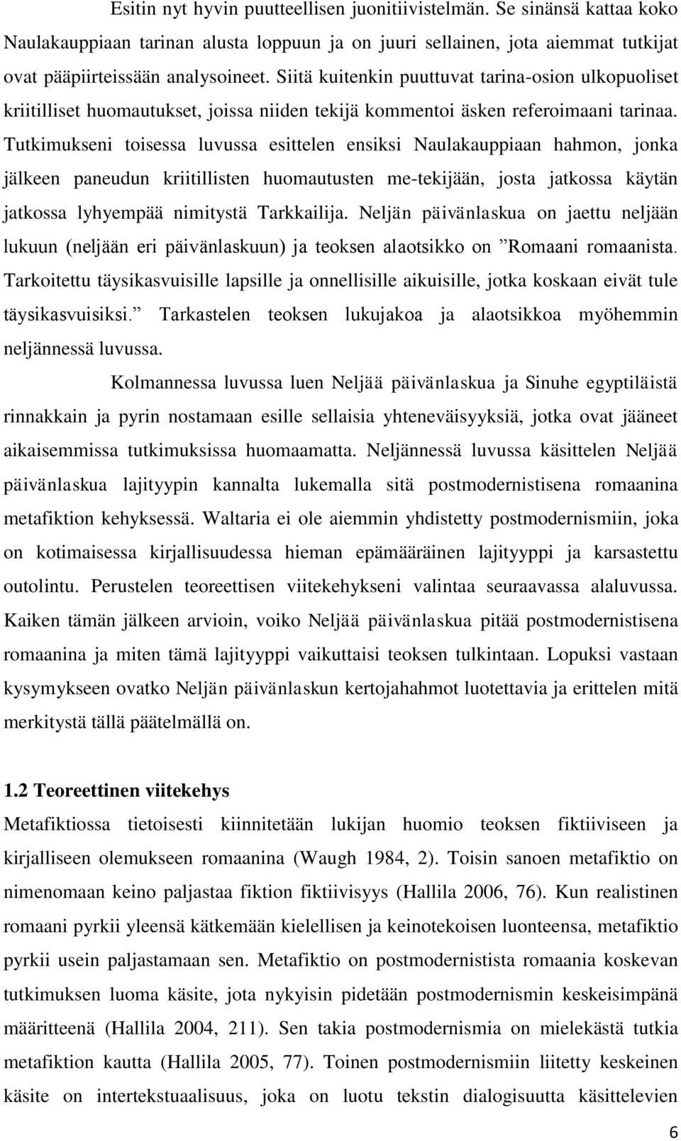 Tutkimukseni toisessa luvussa esittelen ensiksi Naulakauppiaan hahmon, jonka jälkeen paneudun kriitillisten huomautusten me-tekijään, josta jatkossa käytän jatkossa lyhyempää nimitystä Tarkkailija.