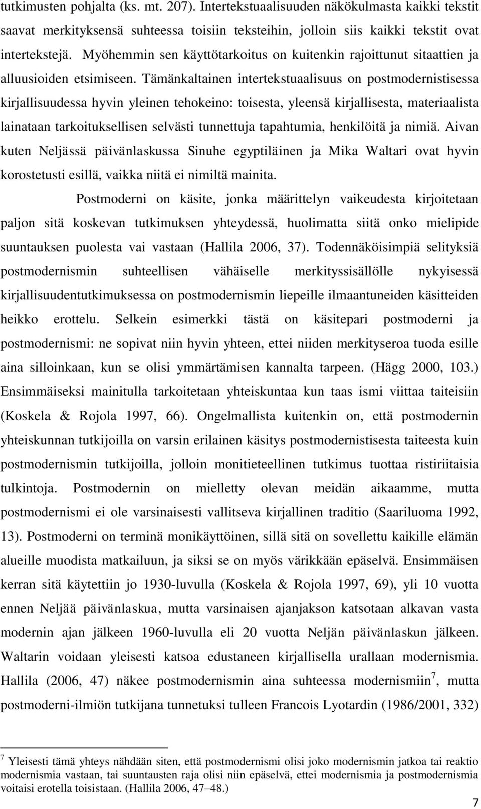 Tämänkaltainen intertekstuaalisuus on postmodernistisessa kirjallisuudessa hyvin yleinen tehokeino: toisesta, yleensä kirjallisesta, materiaalista lainataan tarkoituksellisen selvästi tunnettuja