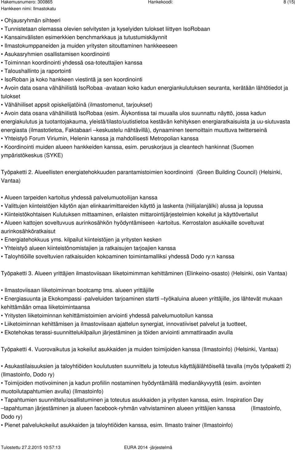 viestintä ja sen koordinointi Avoin data osana vähähiilistä IsoRobaa -avataan koko kadun energiankulutuksen seuranta, kerätään lähtötiedot ja tulokset Vähähiiliset appsit opiskelijatöinä