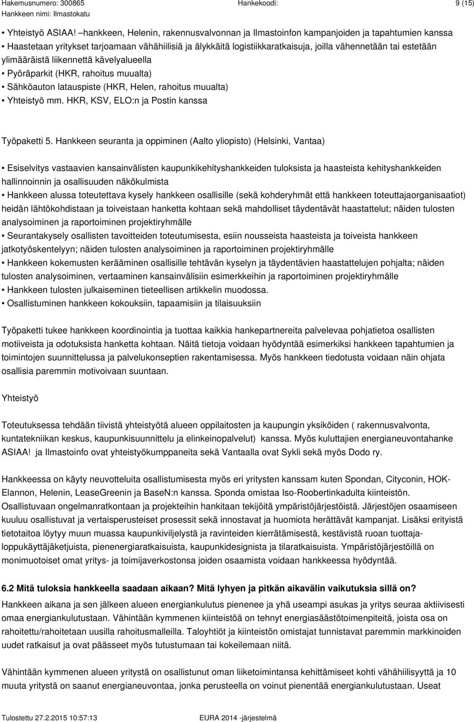 estetään ylimääräistä liikennettä kävelyalueella Pyöräparkit (HKR, rahoitus muualta) Sähköauton latauspiste (HKR, Helen, rahoitus muualta) Yhteistyö mm. HKR, KSV, ELO:n ja Postin kanssa Työpaketti 5.