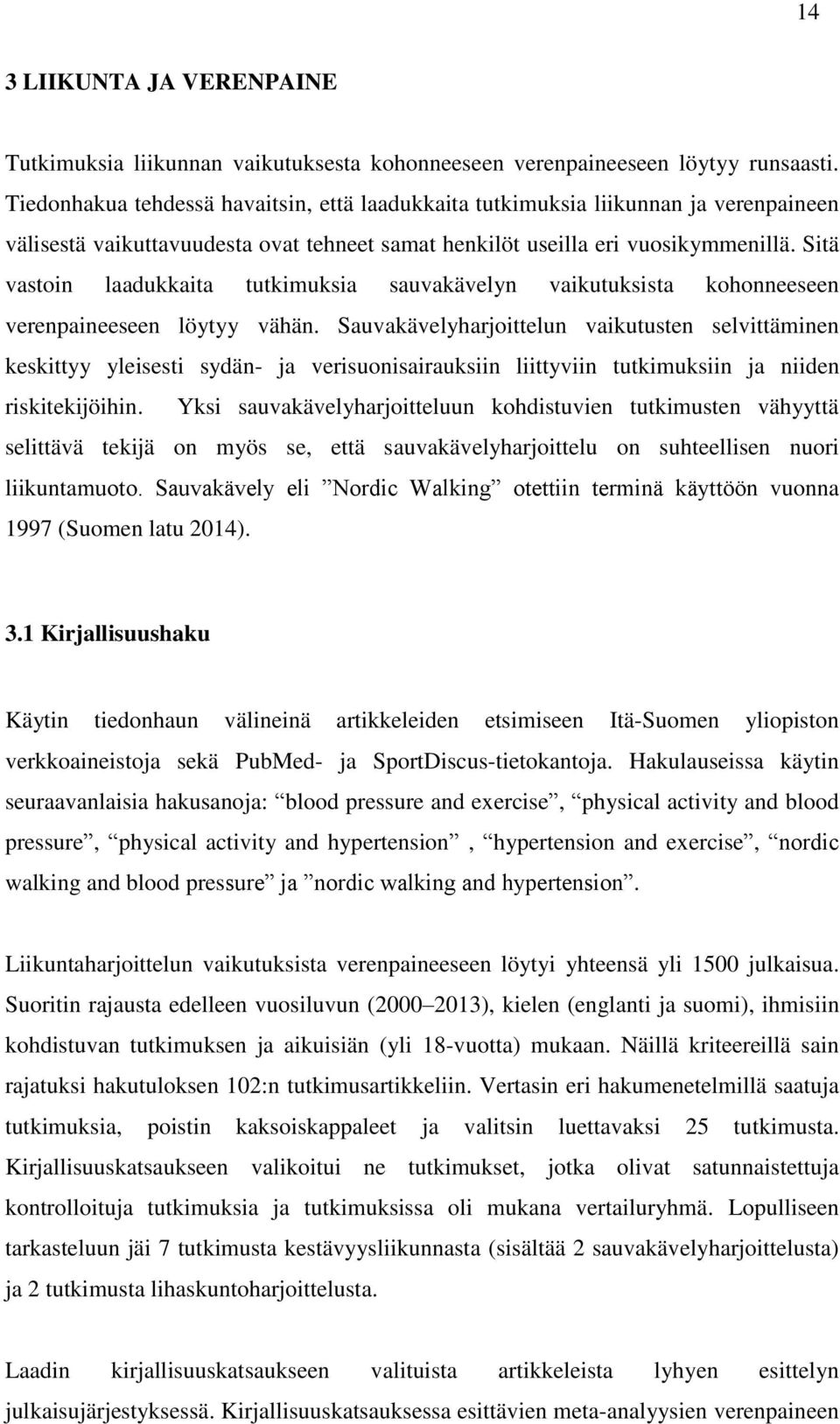 Sitä vastoin laadukkaita tutkimuksia sauvakävelyn vaikutuksista kohonneeseen verenpaineeseen löytyy vähän.