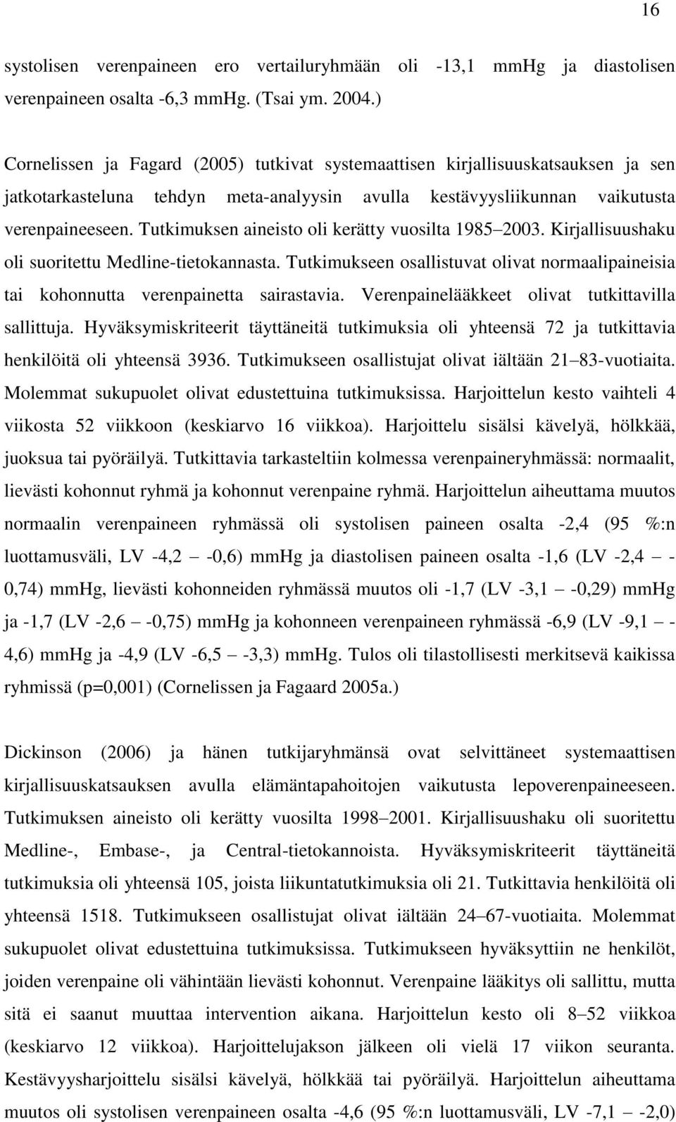 Tutkimuksen aineisto oli kerätty vuosilta 1985 2003. Kirjallisuushaku oli suoritettu Medline-tietokannasta. Tutkimukseen osallistuvat olivat normaalipaineisia tai kohonnutta verenpainetta sairastavia.