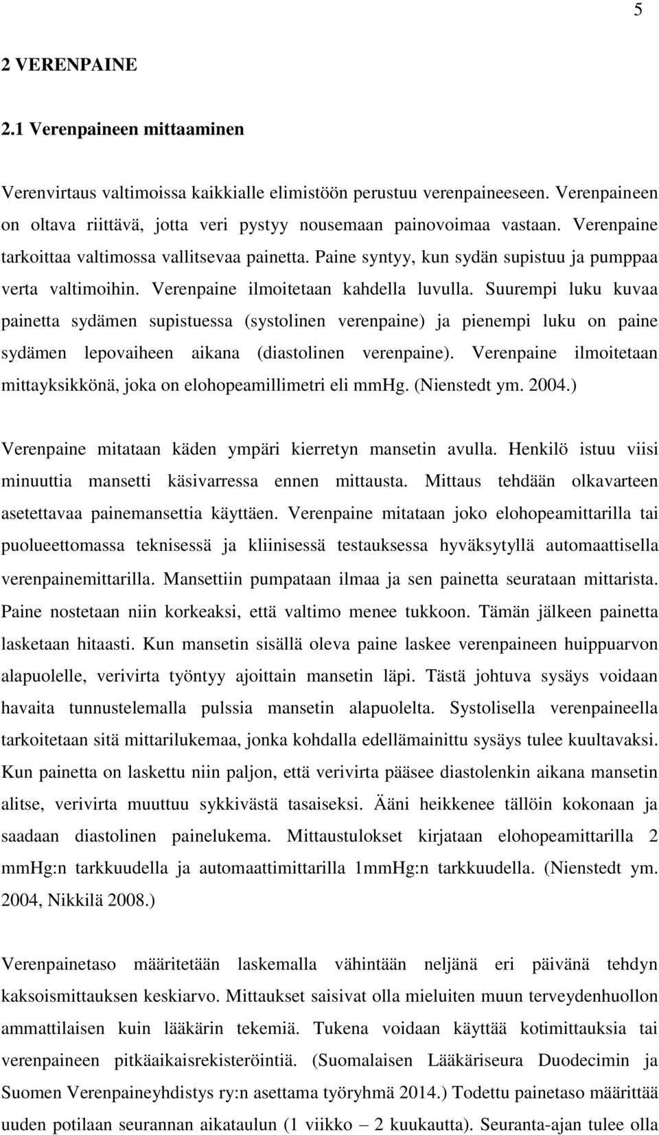 Suurempi luku kuvaa painetta sydämen supistuessa (systolinen verenpaine) ja pienempi luku on paine sydämen lepovaiheen aikana (diastolinen verenpaine).