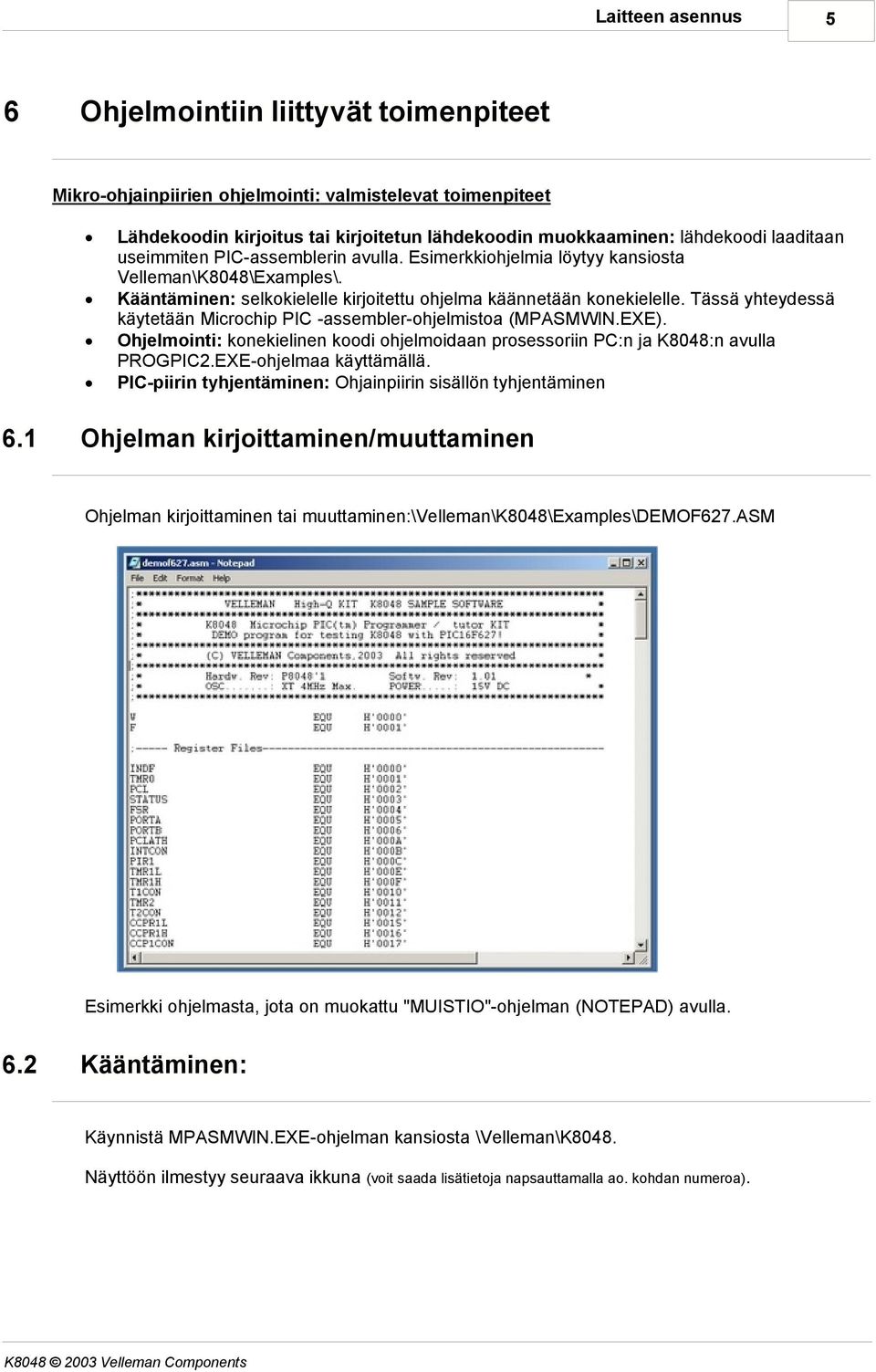 Kääntäminen: selkokielelle kirjoitettu ohjelma käännetään konekielelle. Tässä yhteydessä käytetään Microchip PIC -assembler-ohjelmistoa (MPASMWIN.EXE).