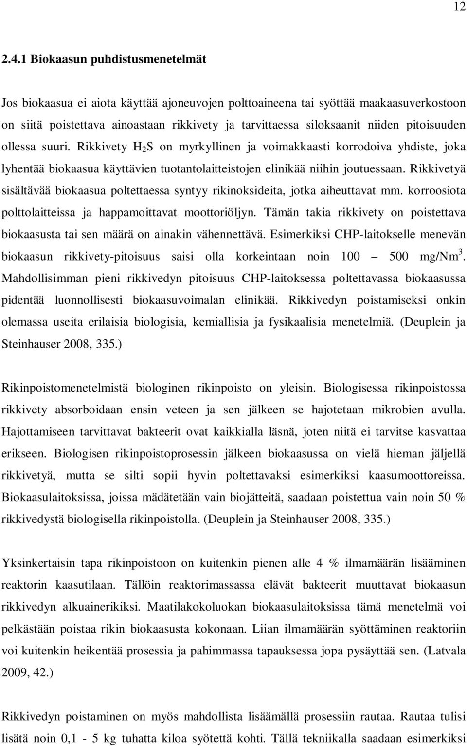 pitoisuuden ollessa suuri. Rikkivety H 2 S on myrkyllinen ja voimakkaasti korrodoiva yhdiste, joka lyhentää biokaasua käyttävien tuotantolaitteistojen elinikää niihin joutuessaan.