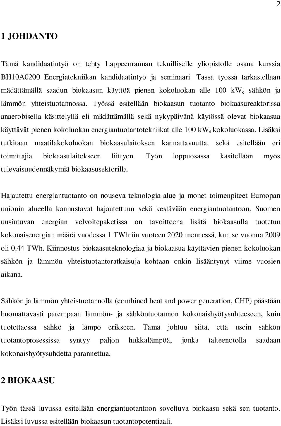 Työssä esitellään biokaasun tuotanto biokaasureaktorissa anaerobisella käsittelyllä eli mädättämällä sekä nykypäivänä käytössä olevat biokaasua käyttävät pienen kokoluokan energiantuotantotekniikat