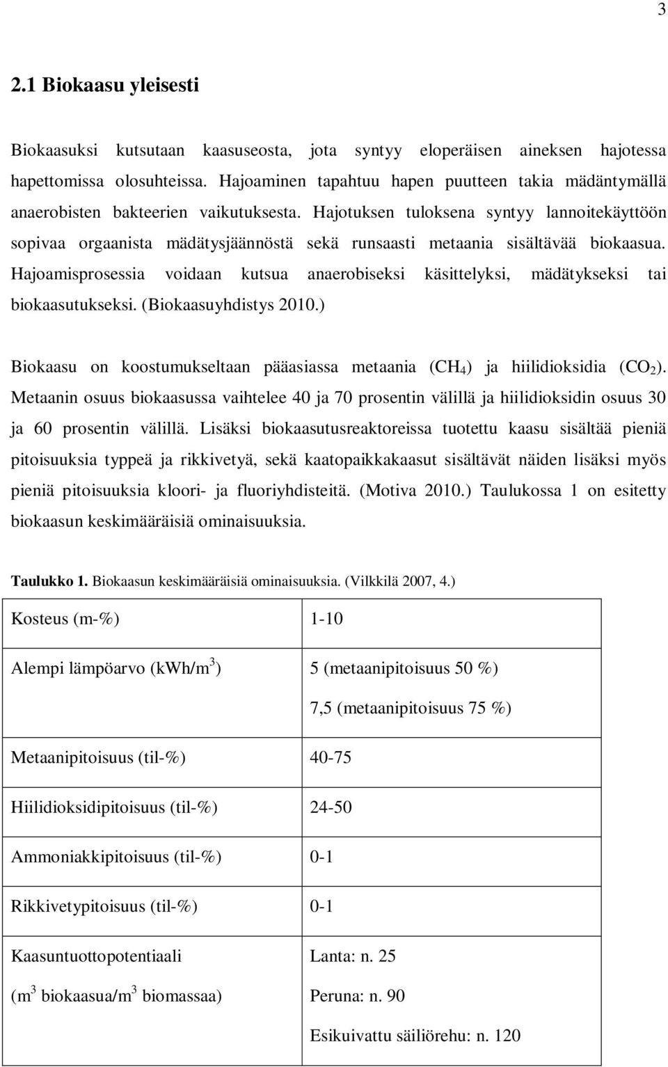 Hajotuksen tuloksena syntyy lannoitekäyttöön sopivaa orgaanista mädätysjäännöstä sekä runsaasti metaania sisältävää biokaasua.