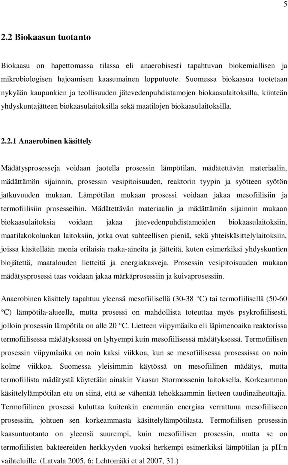 2.1 Anaerobinen käsittely Mädätysprosesseja voidaan jaotella prosessin lämpötilan, mädätettävän materiaalin, mädättämön sijainnin, prosessin vesipitoisuuden, reaktorin tyypin ja syötteen syötön