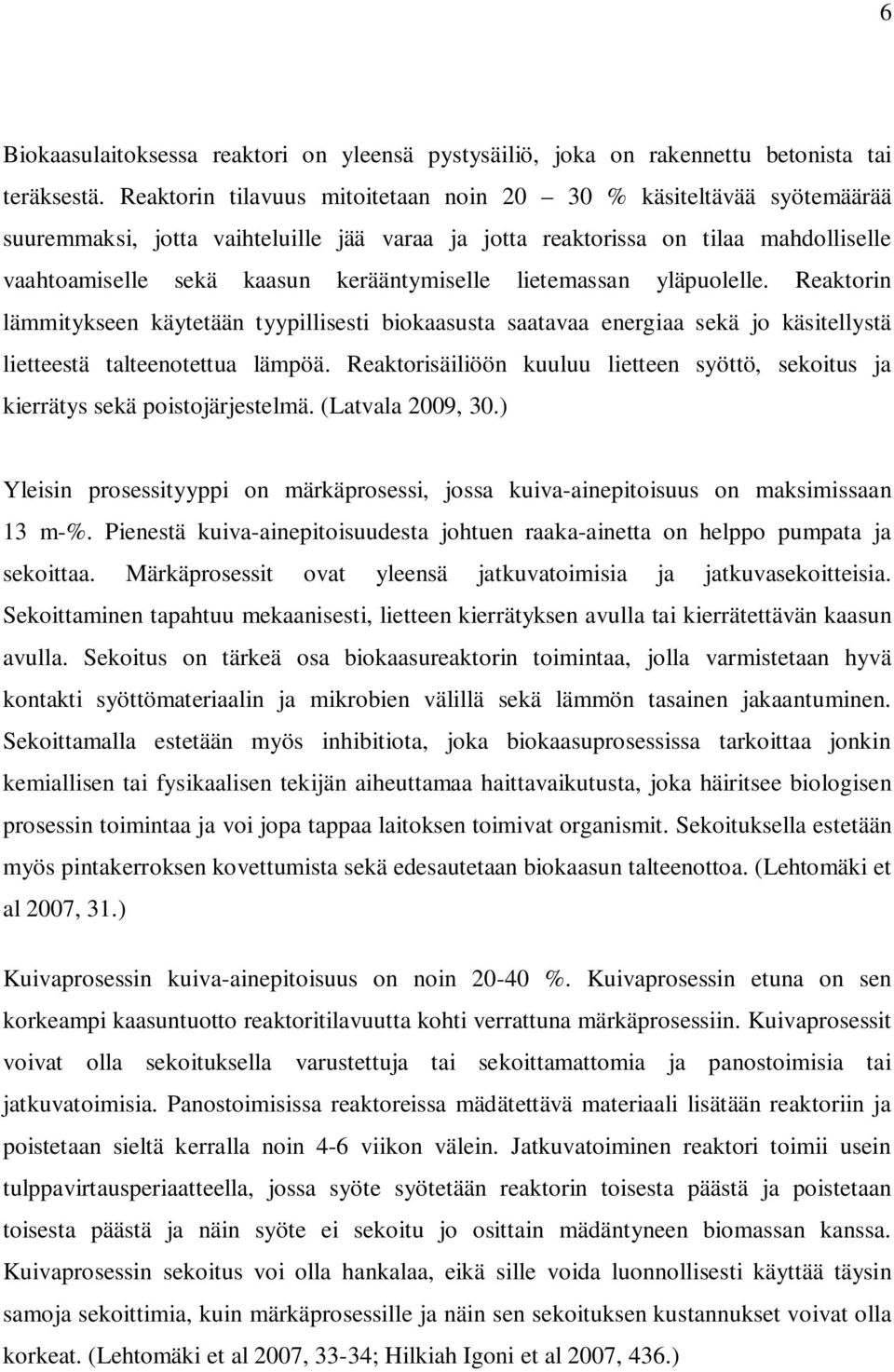 lietemassan yläpuolelle. Reaktorin lämmitykseen käytetään tyypillisesti biokaasusta saatavaa energiaa sekä jo käsitellystä lietteestä talteenotettua lämpöä.