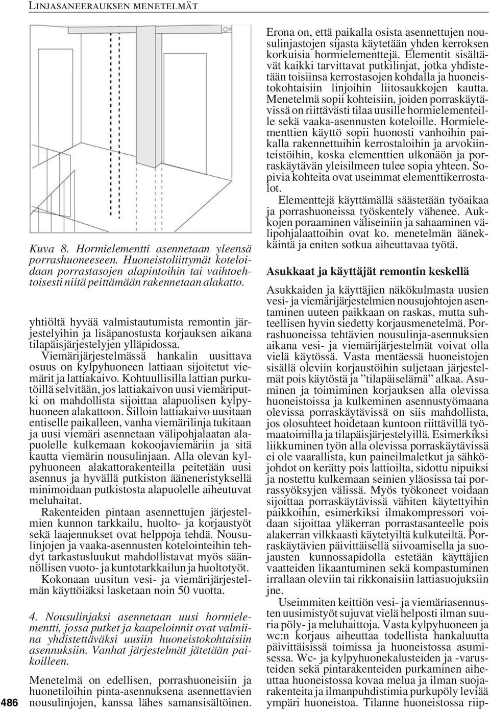 yhtiöltä hyvää valmistautumista remontin järjestelyihin ja lisäpanostusta korjauksen aikana tilapäisjärjestelyjen ylläpidossa.