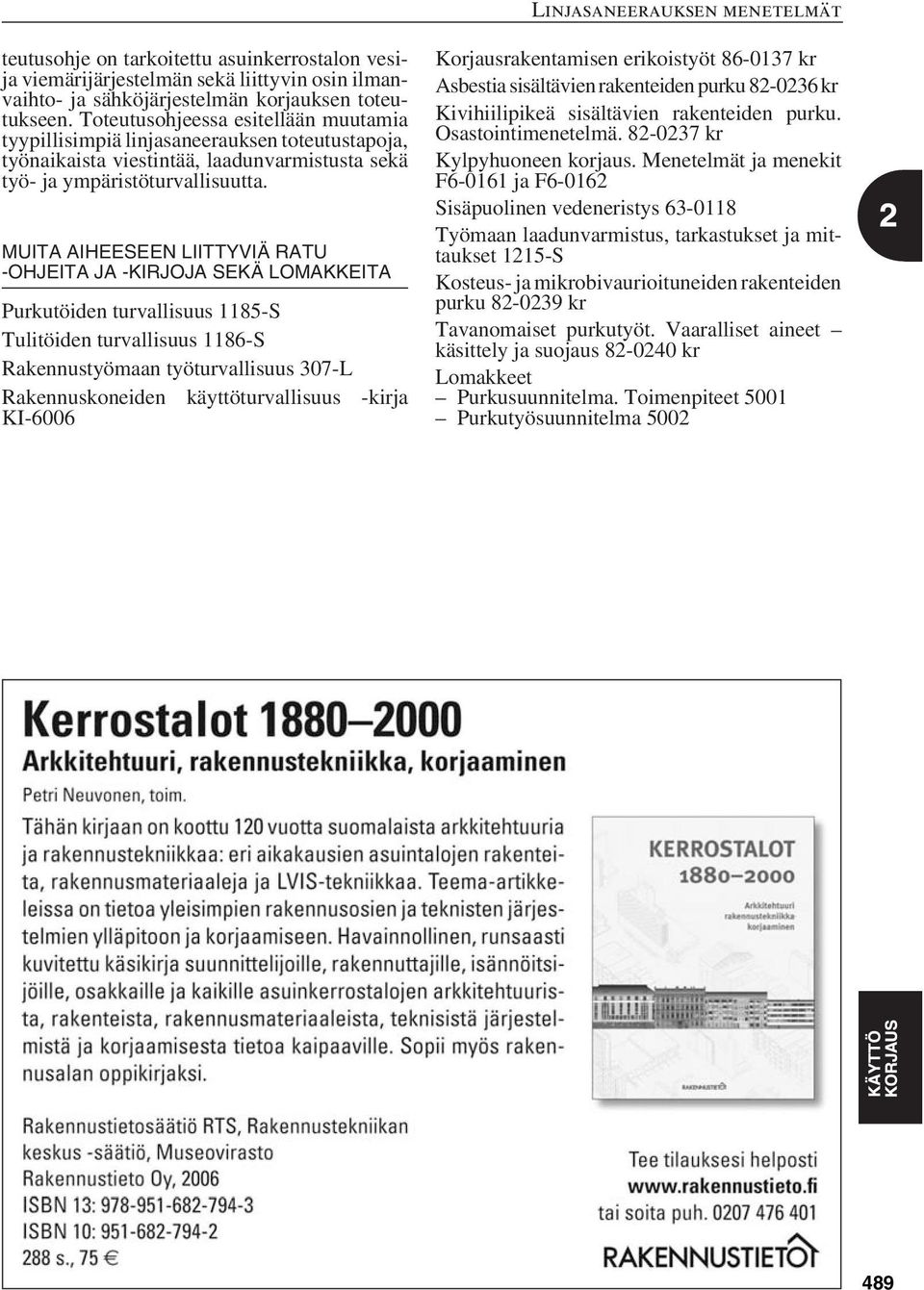 MUITA AIHEESEEN LIITTYVIÄ RATU -OHJEITA JA -KIRJOJA SEKÄ LOMAKKEITA Purkutöiden turvallisuus 1185-S Tulitöiden turvallisuus 1186-S Rakennustyömaan työturvallisuus 307-L Rakennuskoneiden