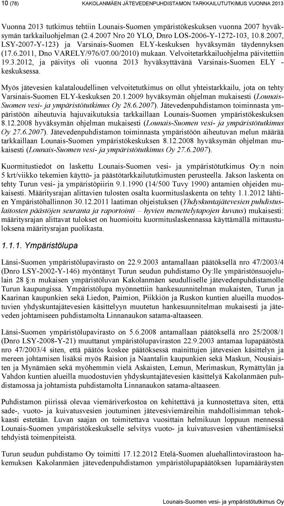 Velvoitetarkkailuohjelma päivitettiin 19.3.2012, ja päivitys oli vuonna 2013 hyväksyttävänä Varsinais-Suomen ELY - keskuksessa.
