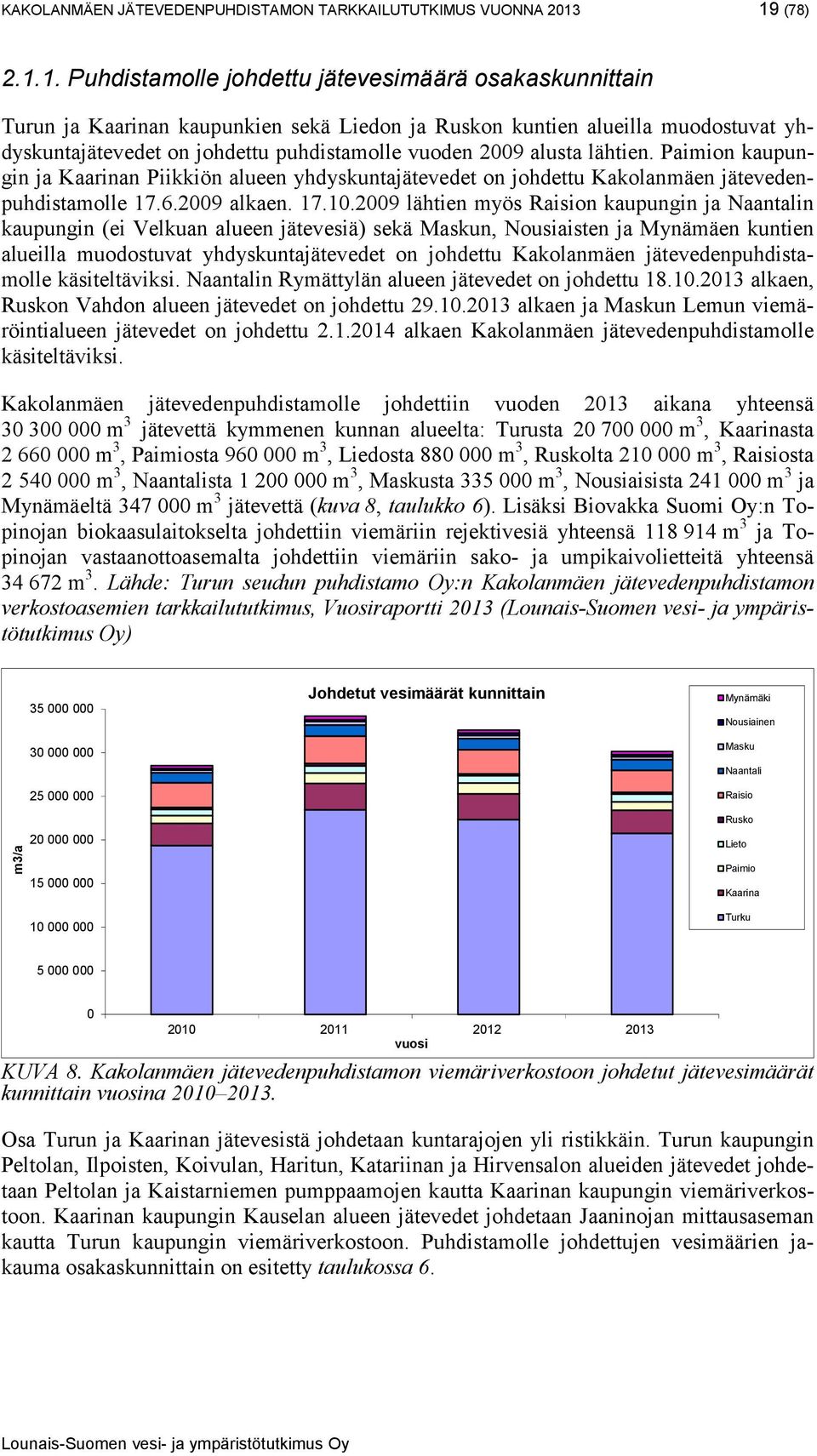 vuoden 2009 alusta lähtien. Paimion kaupungin ja Kaarinan Piikkiön alueen yhdyskuntajätevedet on johdettu Kakolanmäen jätevedenpuhdistamolle 17.6.2009 alkaen. 17.10.