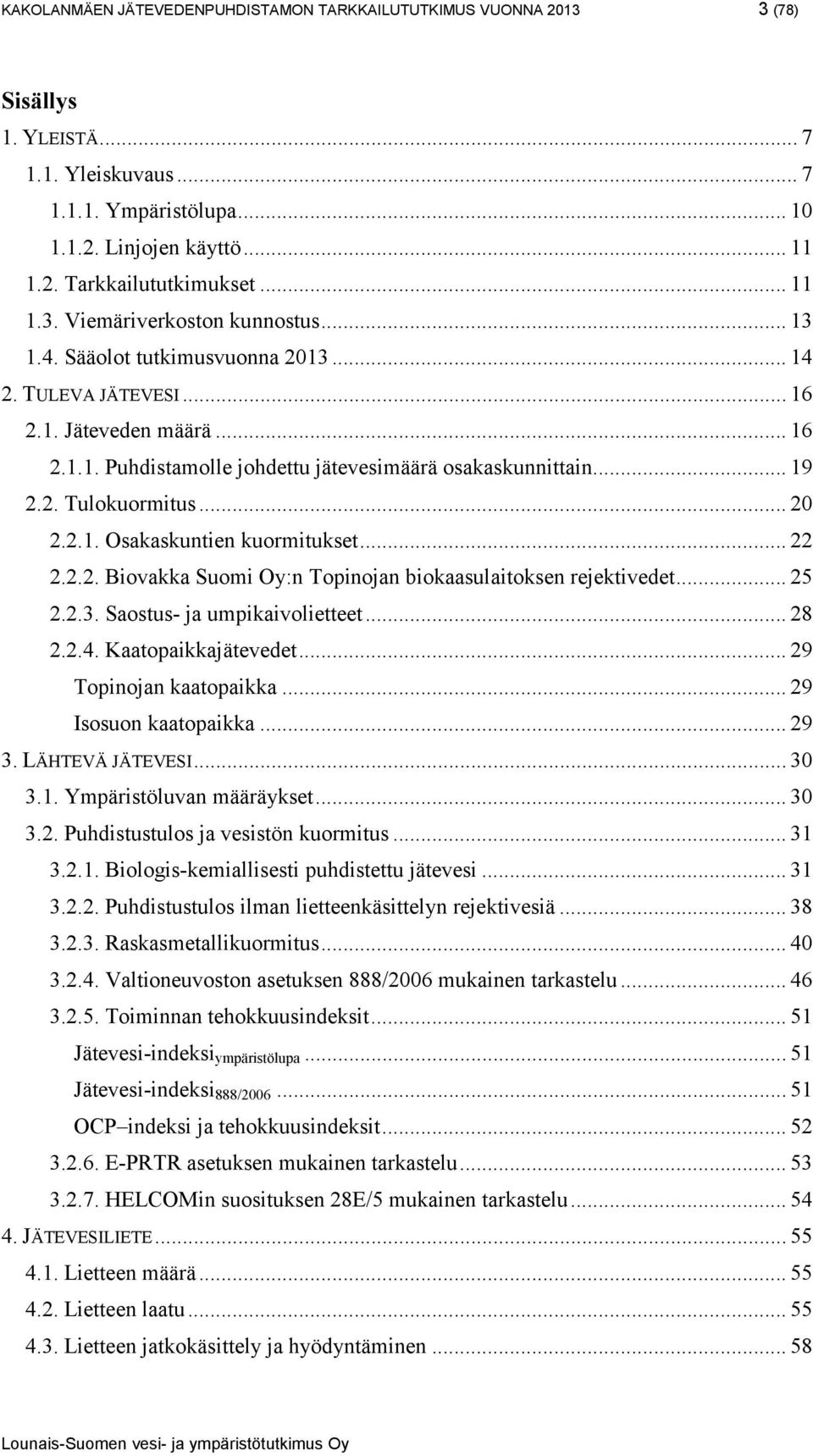 .. 19 2.2. Tulokuormitus... 20 2.2.1. Osakaskuntien kuormitukset... 22 2.2.2. Biovakka Suomi Oy:n Topinojan biokaasulaitoksen rejektivedet... 25 2.2.3. Saostus- ja umpikaivolietteet... 28 2.2.4.