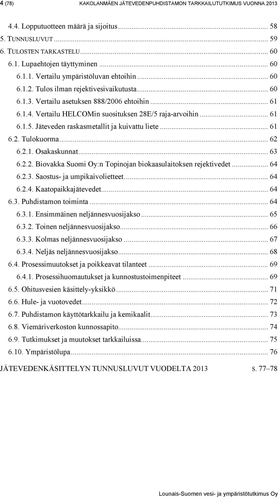 .. 61 6.2. Tulokuorma... 62 6.2.1. Osakaskunnat... 63 6.2.2. Biovakka Suomi Oy:n Topinojan biokaasulaitoksen rejektivedet... 64 6.2.3. Saostus- ja umpikaivolietteet... 64 6.2.4. Kaatopaikkajätevedet.
