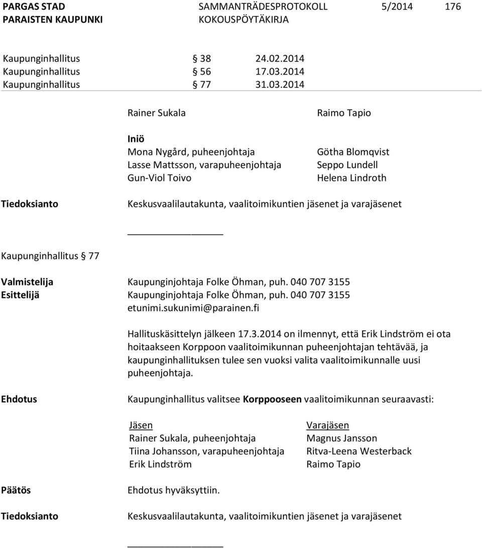 2014 Rainer Sukala Iniö Mona Nygård, puheenjohtaja Lasse Mattsson, varapuheenjohtaja Gun-Viol Toivo Raimo Tapio Götha Blomqvist Seppo Lundell Helena Lindroth Tiedoksianto Keskusvaalilautakunta,