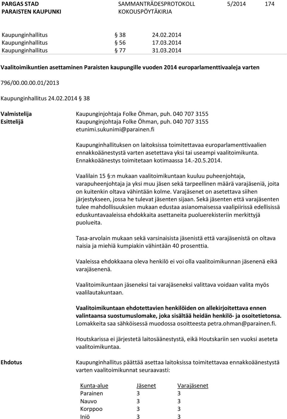 fi Kaupunginhallituksen on laitoksissa toimitettavaa europarlamenttivaalien ennakkoäänestystä varten asetettava yksi tai useampi vaalitoimikunta. Ennakkoäänestys toimitetaan kotimaassa 14.-20.5.2014.