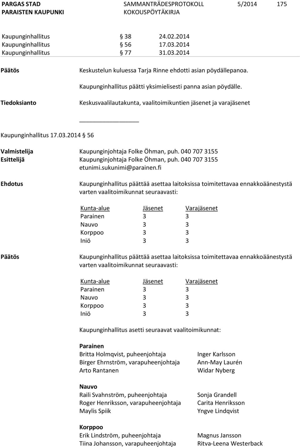 2014 56 Valmistelija Kaupunginjohtaja Folke Öhman, puh. 040 707 3155 Esittelijä Kaupunginjohtaja Folke Öhman, puh. 040 707 3155 etunimi.sukunimi@parainen.