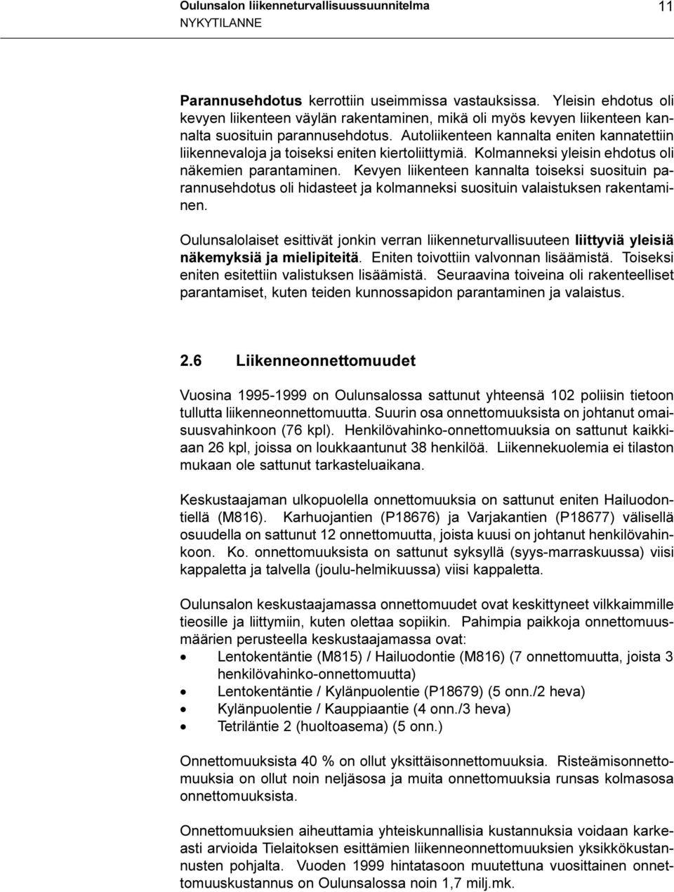 Autoliikenteen kannalta eniten kannatettiin liikennevaloja ja toiseksi eniten kiertoliittymiä. Kolmanneksi yleisin ehdotus oli näkemien parantaminen.