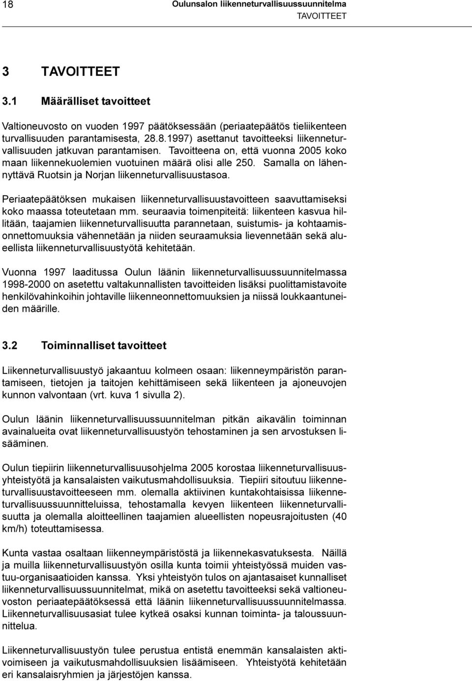 8.1997) asettanut tavoitteeksi liikenneturvallisuuden jatkuvan parantamisen. Tavoitteena on, että vuonna 2005 koko maan liikennekuolemien vuotuinen määrä olisi alle 250.