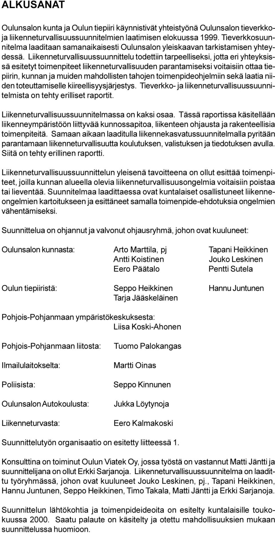 Liikenneturvallisuussuunnittelu todettiin tarpeelliseksi, jotta eri yhteyksissä esitetyt toimenpiteet liikenneturvallisuuden parantamiseksi voitaisiin ottaa tiepiirin, kunnan ja muiden mahdollisten