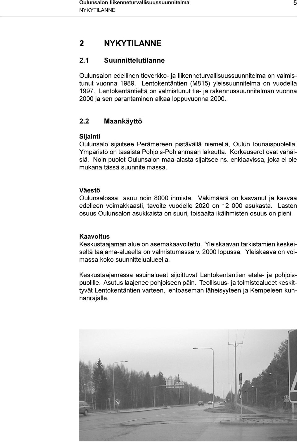 00 ja sen parantaminen alkaa loppuvuonna 2000. 2.2 Maankäyttö Sijainti Oulunsalo sijaitsee Perämereen pistävällä niemellä, Oulun lounaispuolella. Ympäristö on tasaista Pohjois-Pohjanmaan lakeutta.