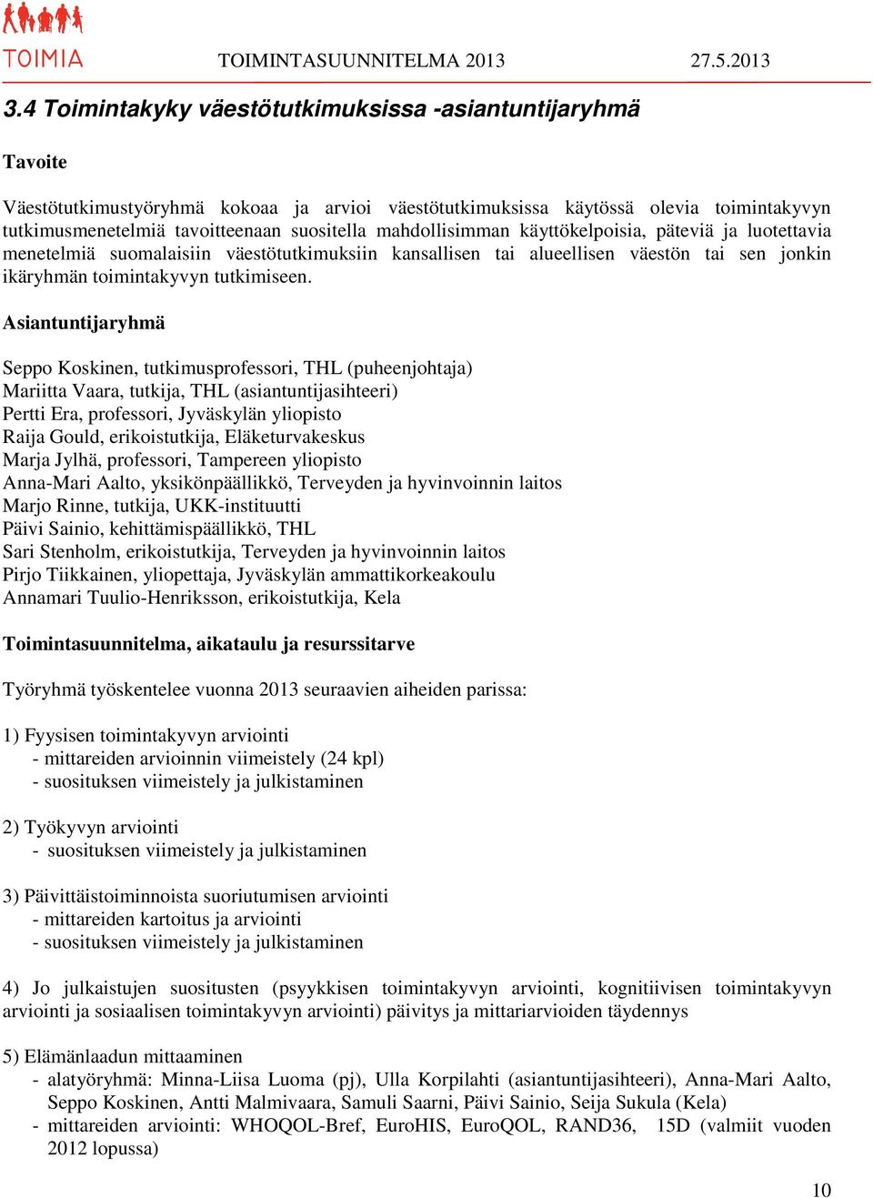 Asiantuntijaryhmä Seppo Koskinen, tutkimusprofessori, THL (puheenjohtaja) Mariitta Vaara, tutkija, THL (asiantuntijasihteeri) Pertti Era, professori, Jyväskylän yliopisto Raija Gould, erikoistutkija,