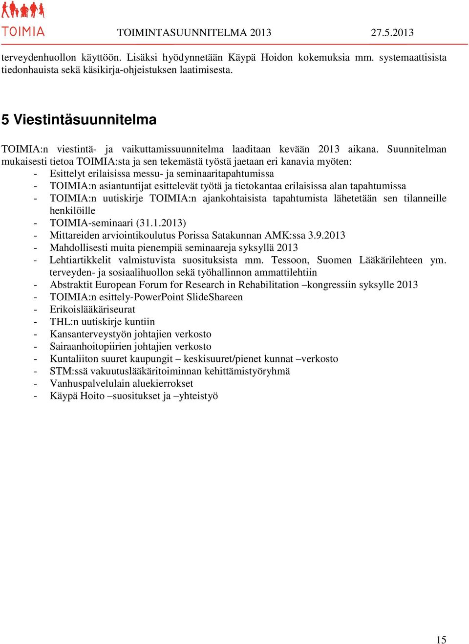 Suunnitelman mukaisesti tietoa TOIMIA:sta ja sen tekemästä työstä jaetaan eri kanavia myöten: - Esittelyt erilaisissa messu- ja seminaaritapahtumissa - TOIMIA:n asiantuntijat esittelevät työtä ja