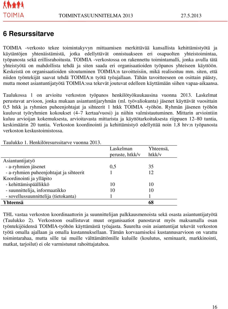 TOIMIA -verkostossa on rakennettu toimintamalli, jonka avulla tätä yhteistyötä on mahdollista tehdä ja siten saada eri organisaatioiden työpanos yhteiseen käyttöön.