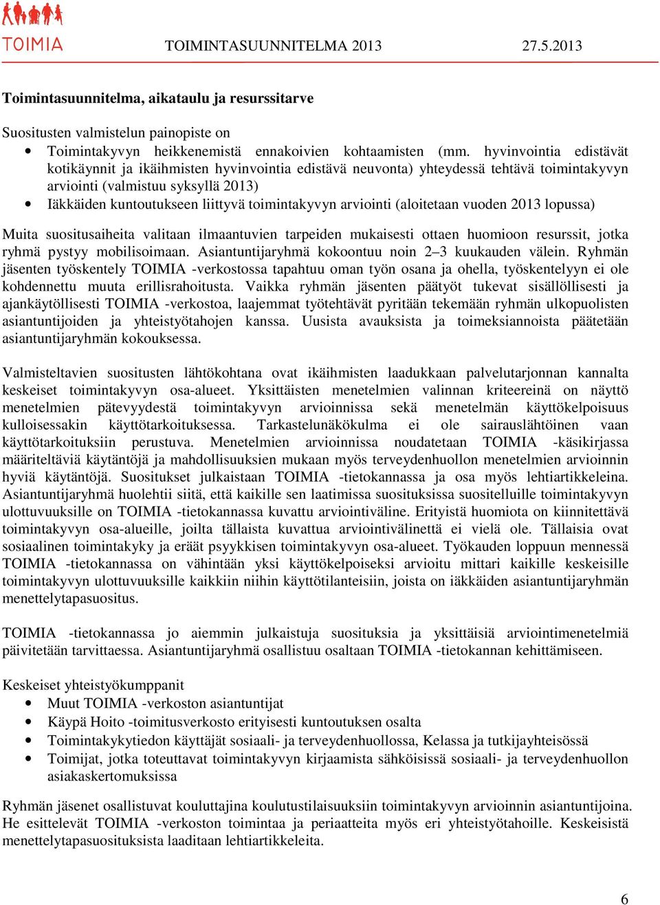 arviointi (aloitetaan vuoden 2013 lopussa) Muita suositusaiheita valitaan ilmaantuvien tarpeiden mukaisesti ottaen huomioon resurssit, jotka ryhmä pystyy mobilisoimaan.