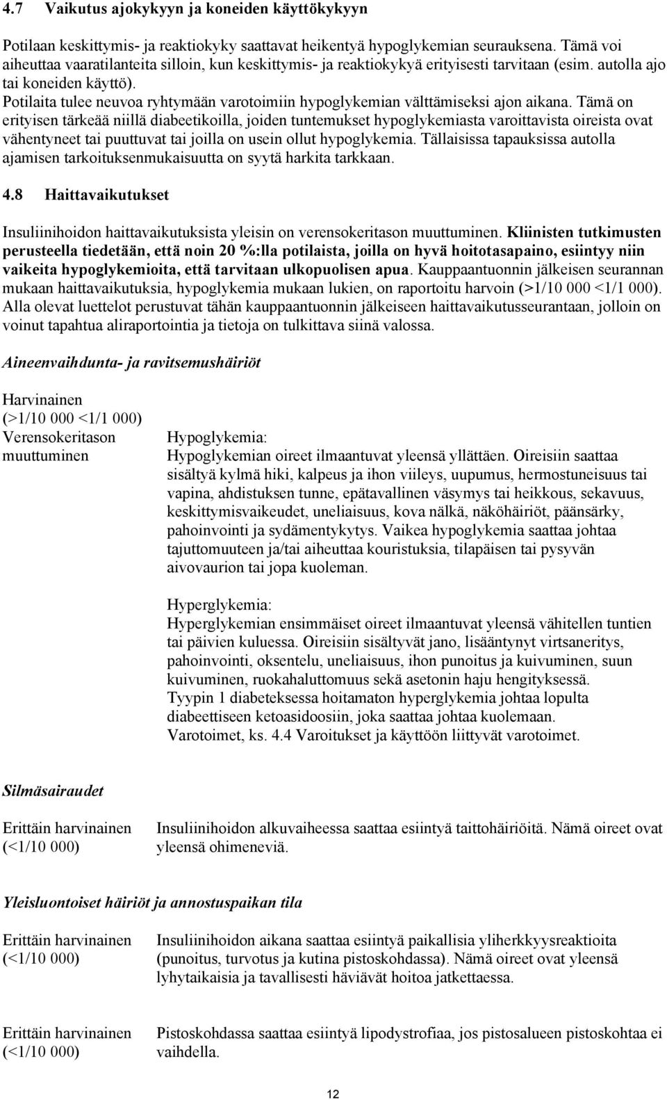 Potilaita tulee neuvoa ryhtymään varotoimiin hypoglykemian välttämiseksi ajon aikana.