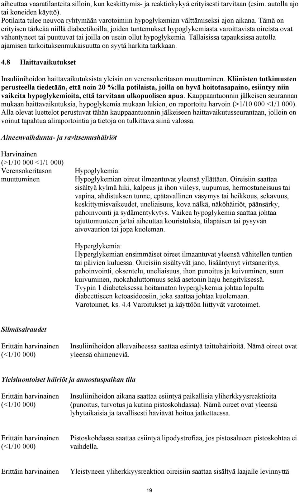 Tämä on erityisen tärkeää niillä diabeetikoilla, joiden tuntemukset hypoglykemiasta varoittavista oireista ovat vähentyneet tai puuttuvat tai joilla on usein ollut hypoglykemia.