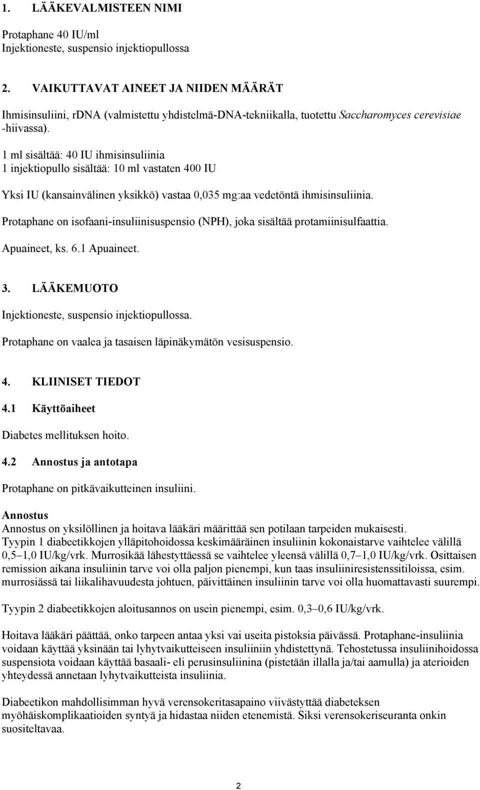 1 ml sisältää: 40 IU ihmisinsuliinia 1 injektiopullo sisältää: 10 ml vastaten 400 IU Yksi IU (kansainvälinen yksikkö) vastaa 0,035 mg:aa vedetöntä ihmisinsuliinia.