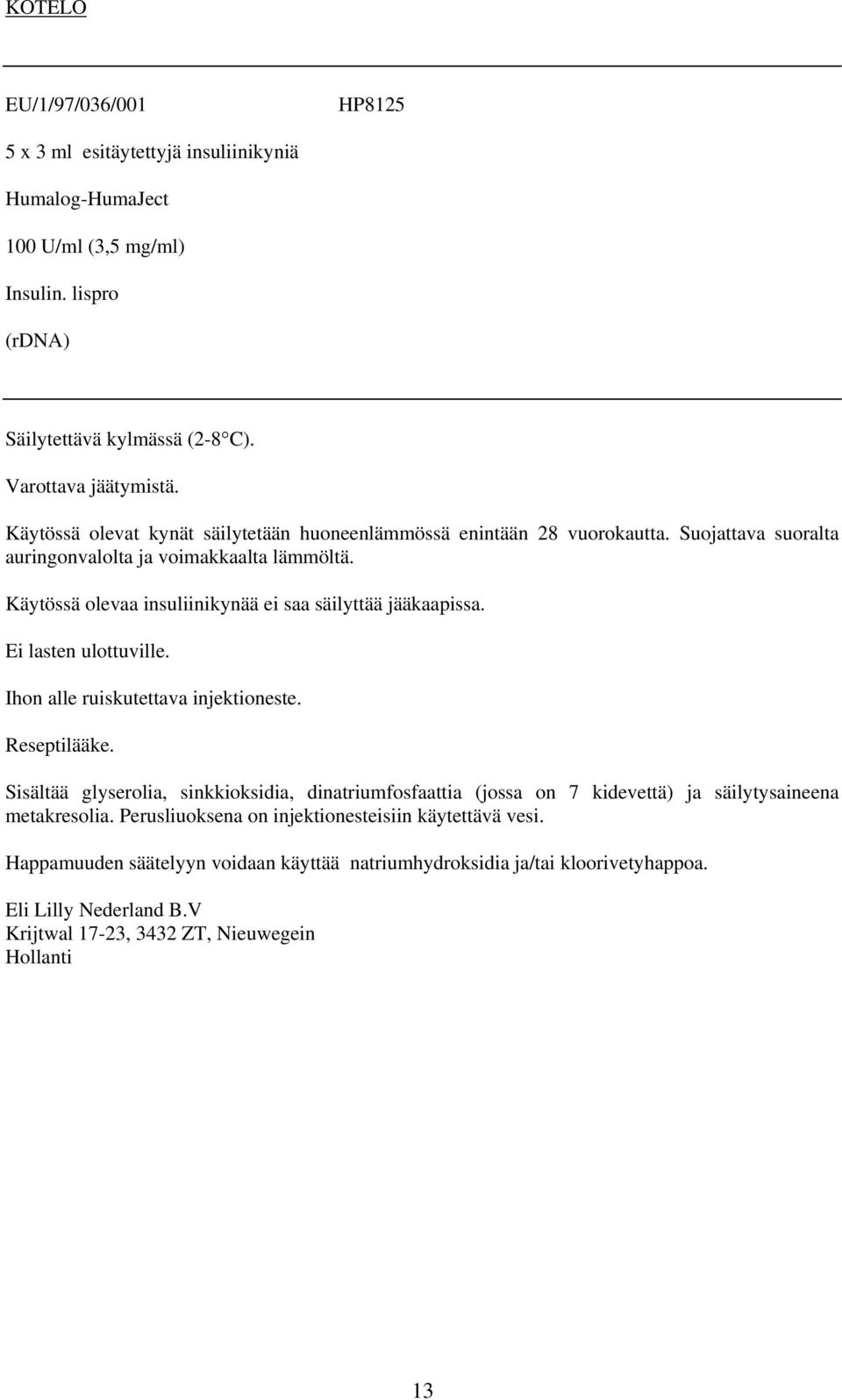 Käytössä olevaa insuliinikynää ei saa säilyttää jääkaapissa. Ei lasten ulottuville. Ihon alle ruiskutettava injektioneste. Reseptilääke.