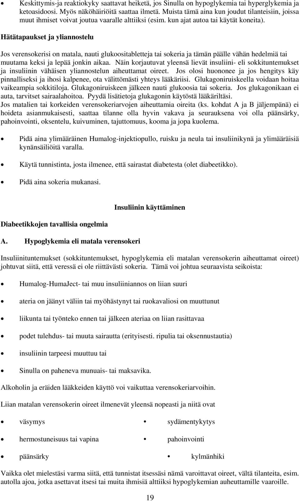 Hätätapaukset ja yliannostelu Jos verensokerisi on matala, nauti glukoositabletteja tai sokeria ja tämän päälle vähän hedelmiä tai muutama keksi ja lepää jonkin aikaa.