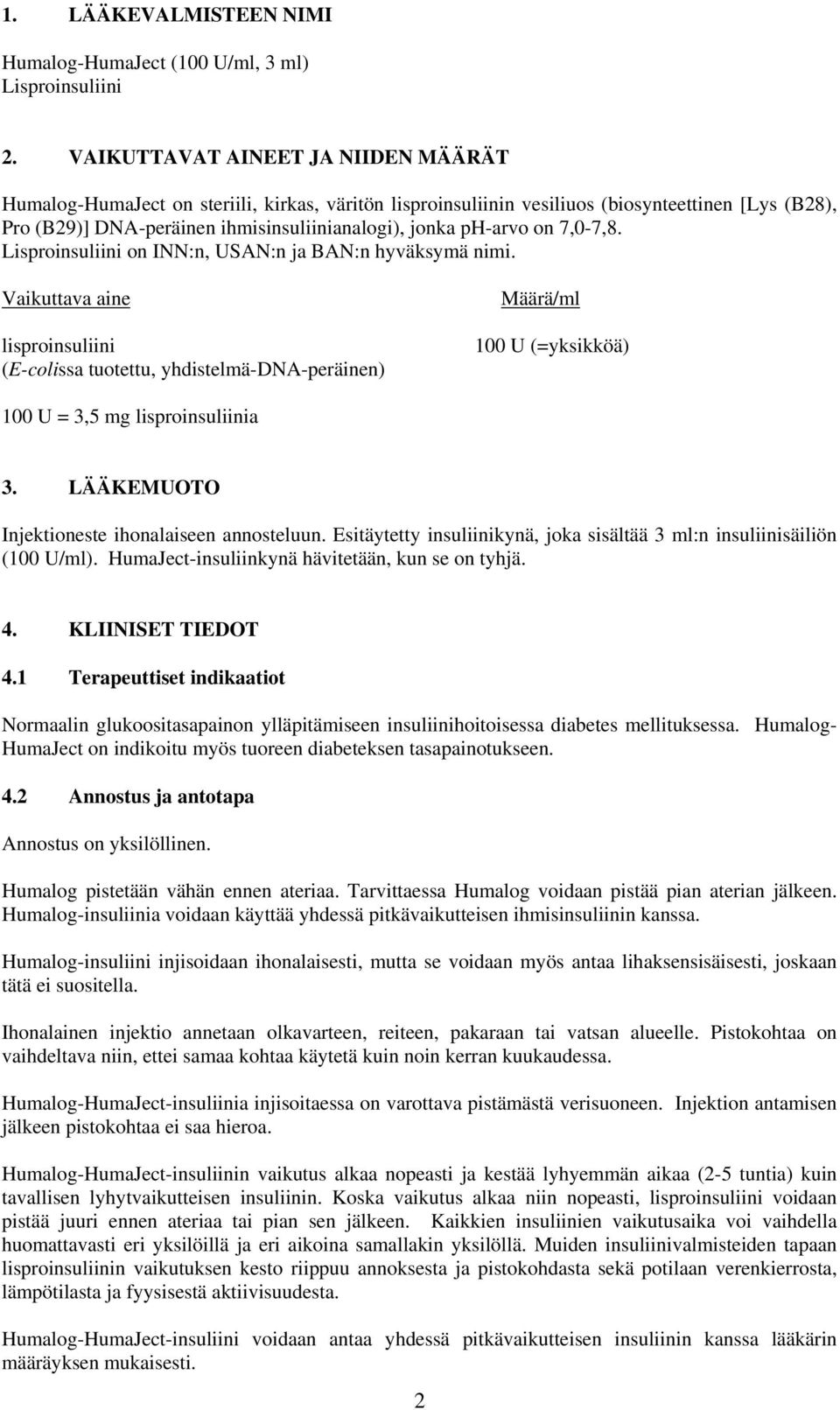 on 7,0-7,8. Lisproinsuliini on INN:n, USAN:n ja BAN:n hyväksymä nimi.