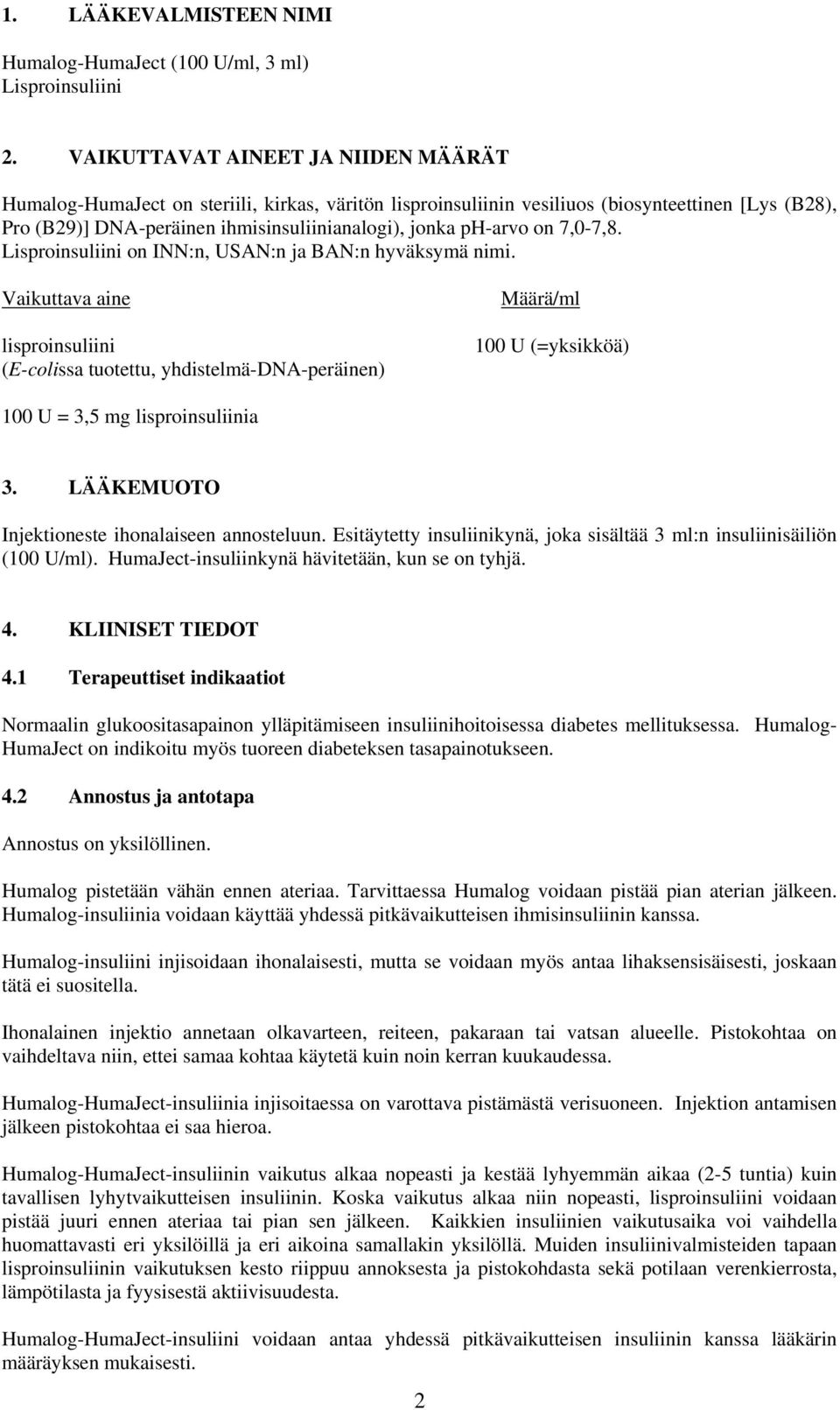 on 7,0-7,8. Lisproinsuliini on INN:n, USAN:n ja BAN:n hyväksymä nimi.