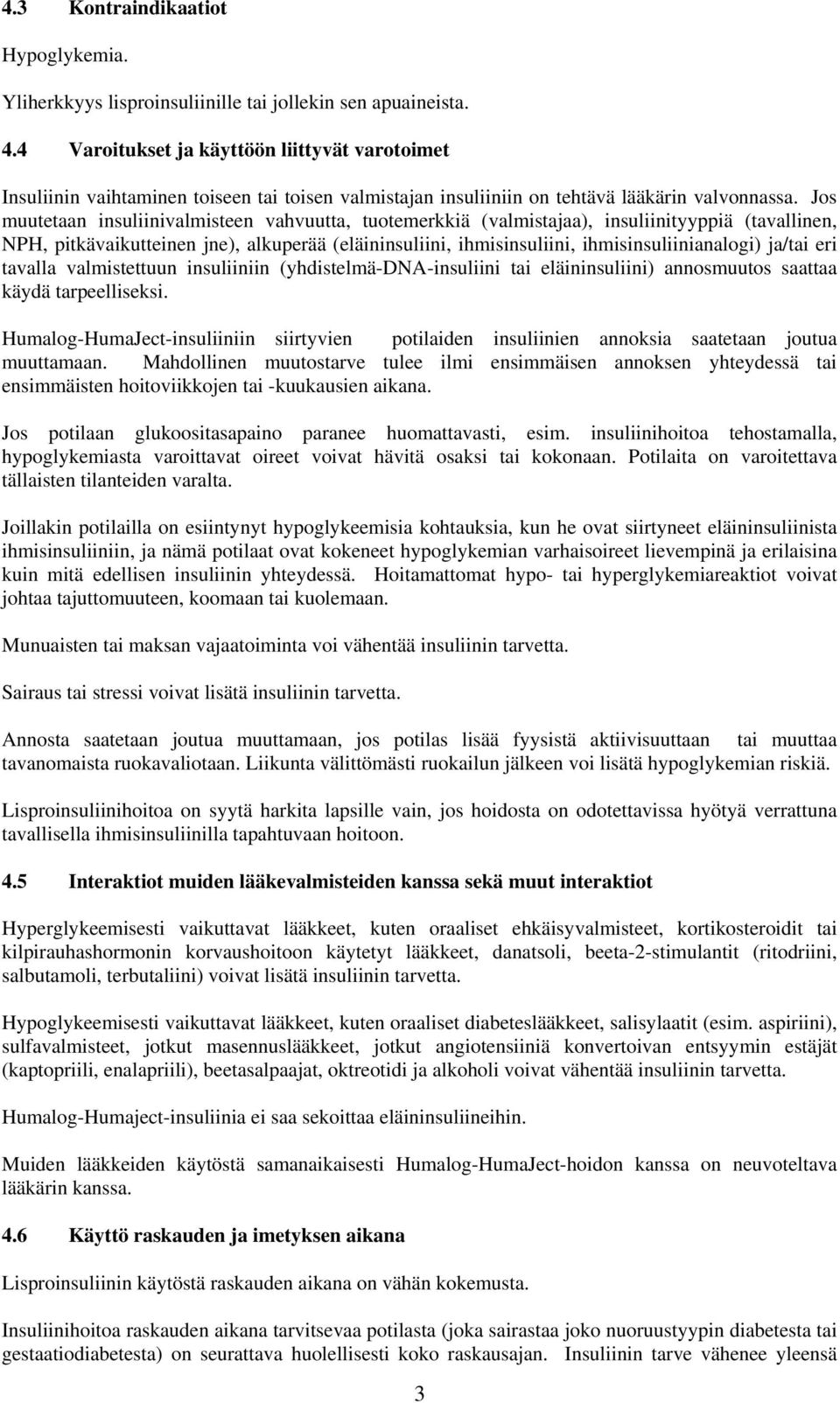 Jos muutetaan insuliinivalmisteen vahvuutta, tuotemerkkiä (valmistajaa), insuliinityyppiä (tavallinen, NPH, pitkävaikutteinen jne), alkuperää (eläininsuliini, ihmisinsuliini, ihmisinsuliinianalogi)