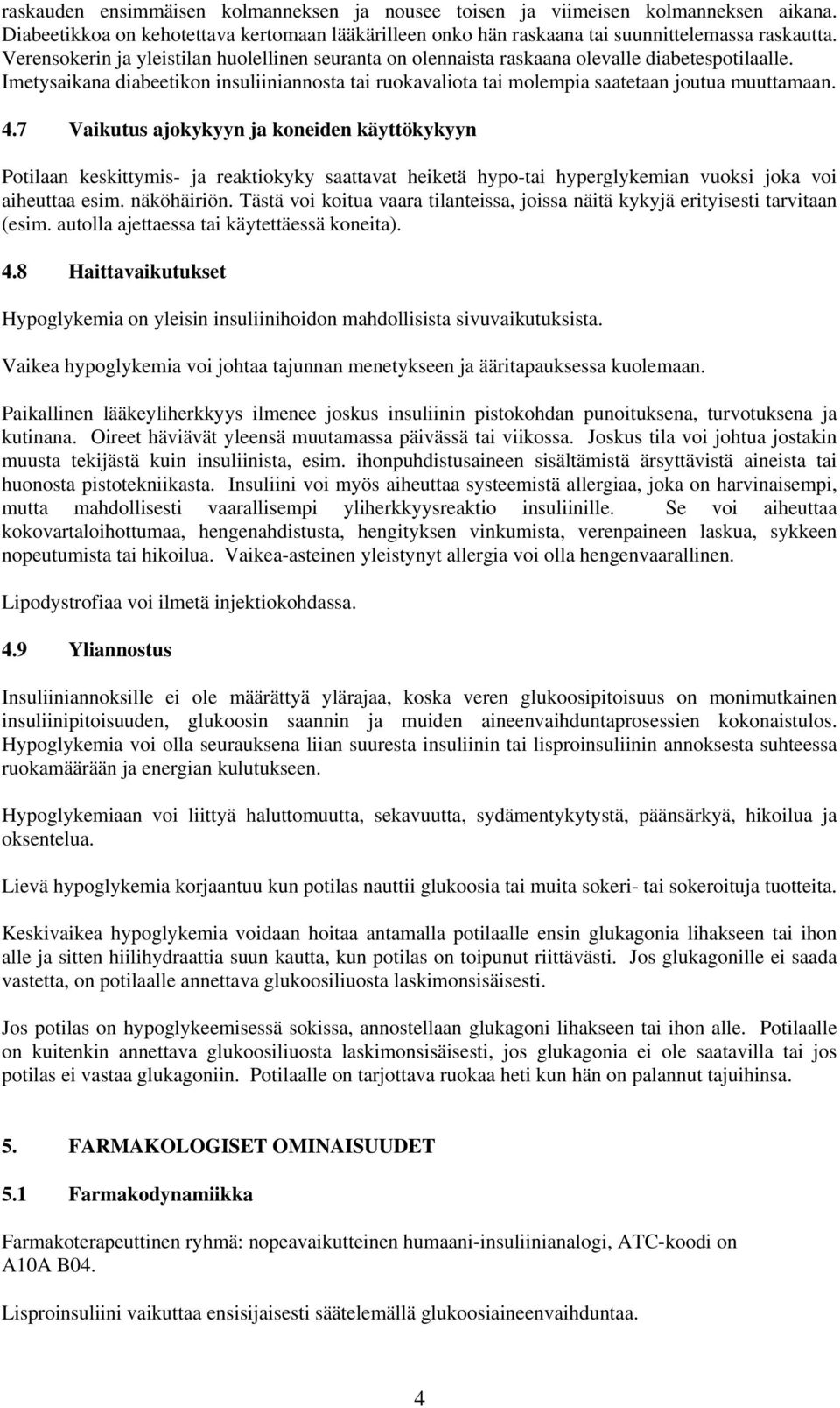 4.7 Vaikutus ajokykyyn ja koneiden käyttökykyyn Potilaan keskittymis- ja reaktiokyky saattavat heiketä hypo-tai hyperglykemian vuoksi joka voi aiheuttaa esim. näköhäiriön.