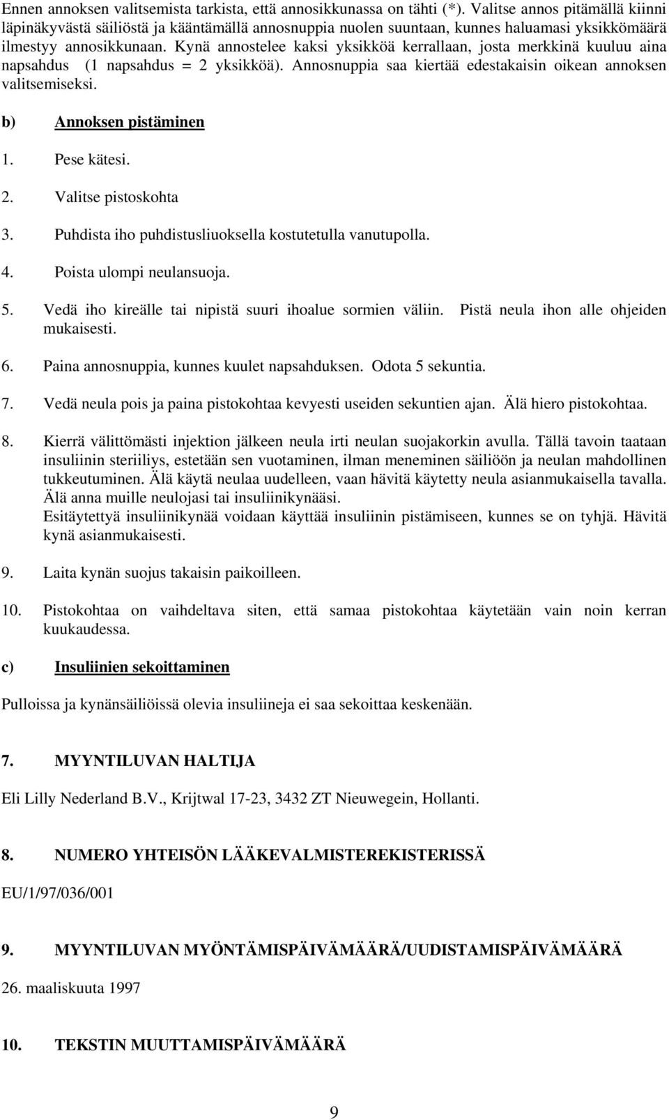 Kynä annostelee kaksi yksikköä kerrallaan, josta merkkinä kuuluu aina napsahdus (1 napsahdus = 2 yksikköä). Annosnuppia saa kiertää edestakaisin oikean annoksen valitsemiseksi.