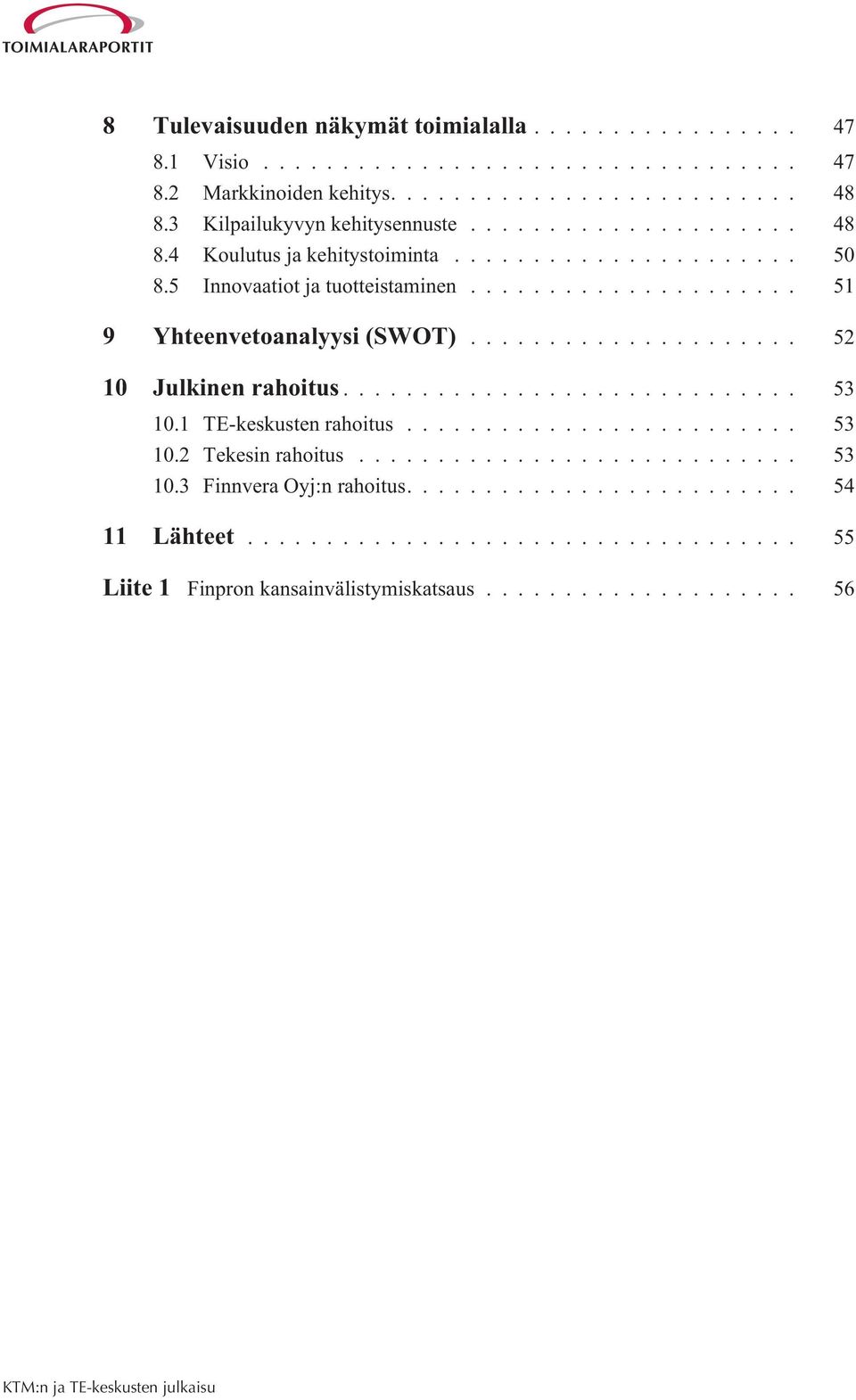 5 Innovaatiot ja tuotteistaminen... 51 9 Yhteenvetoanalyysi (SWOT)... 52 10 Julkinen rahoitus... 53 10.