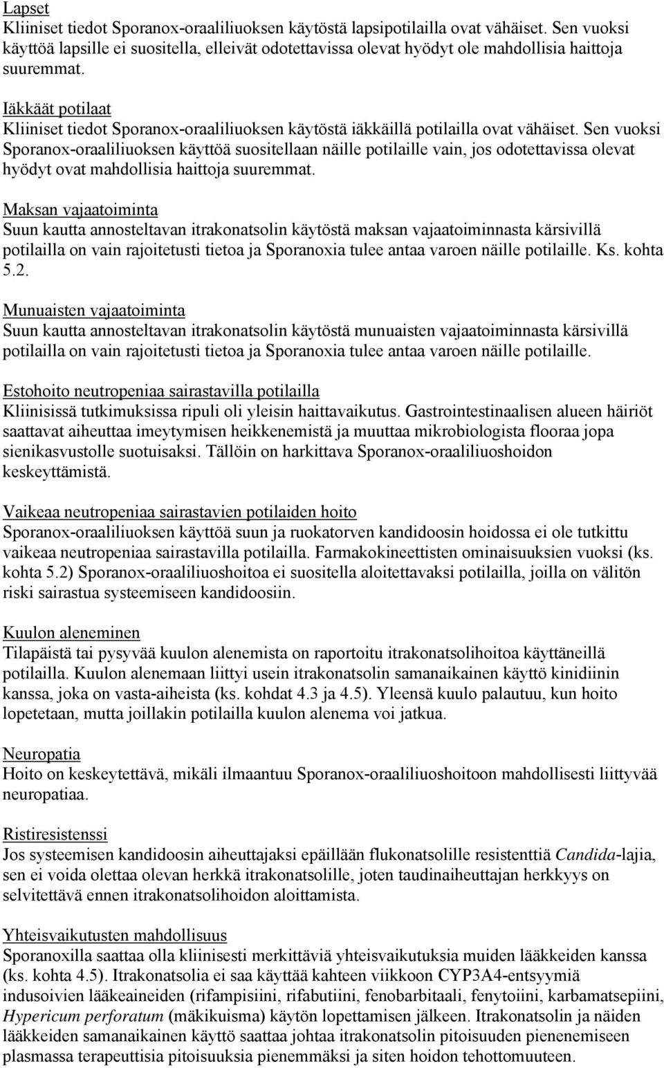 Iäkkäät potilaat Kliiniset tiedot Sporanox-oraaliliuoksen käytöstä iäkkäillä potilailla ovat vähäiset.