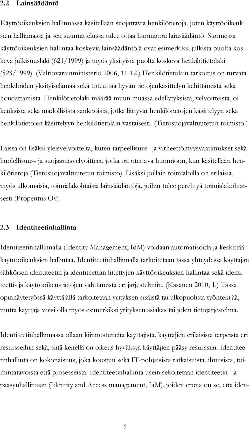 (Valtiovarainministeriö 2006, 11-12.) Henkilötietolain tarkoitus on turvata henkilöiden yksityiselämää sekä toteuttaa hyvän tietojenkäsittelyn kehittämistä sekä noudattamista.