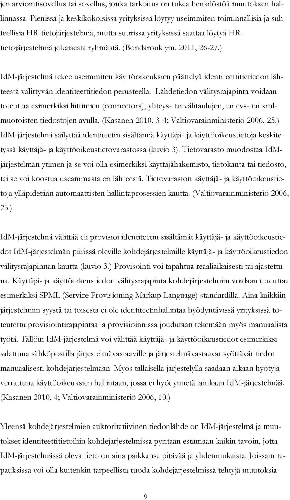 (Bondarouk ym. 2011, 26-27.) IdM-järjestelmä tekee useimmiten käyttöoikeuksien päättelyä identiteettitietiedon lähteestä välittyvän identiteettitiedon perusteella.