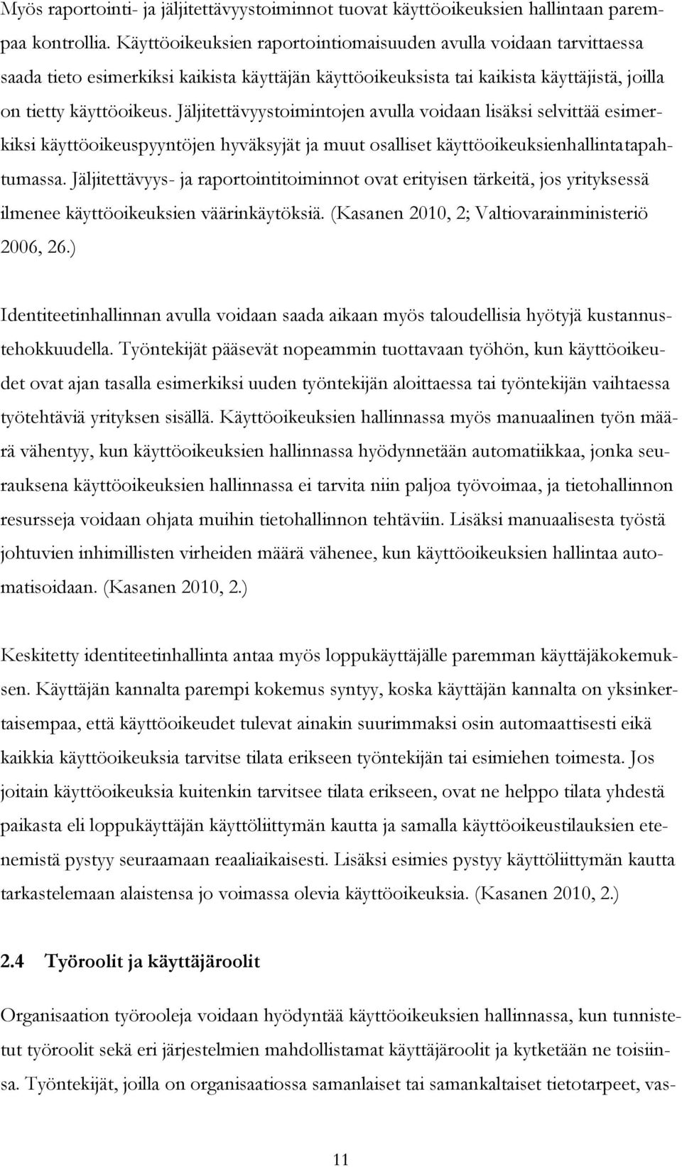 Jäljitettävyystoimintojen avulla voidaan lisäksi selvittää esimerkiksi käyttöoikeuspyyntöjen hyväksyjät ja muut osalliset käyttöoikeuksienhallintatapahtumassa.