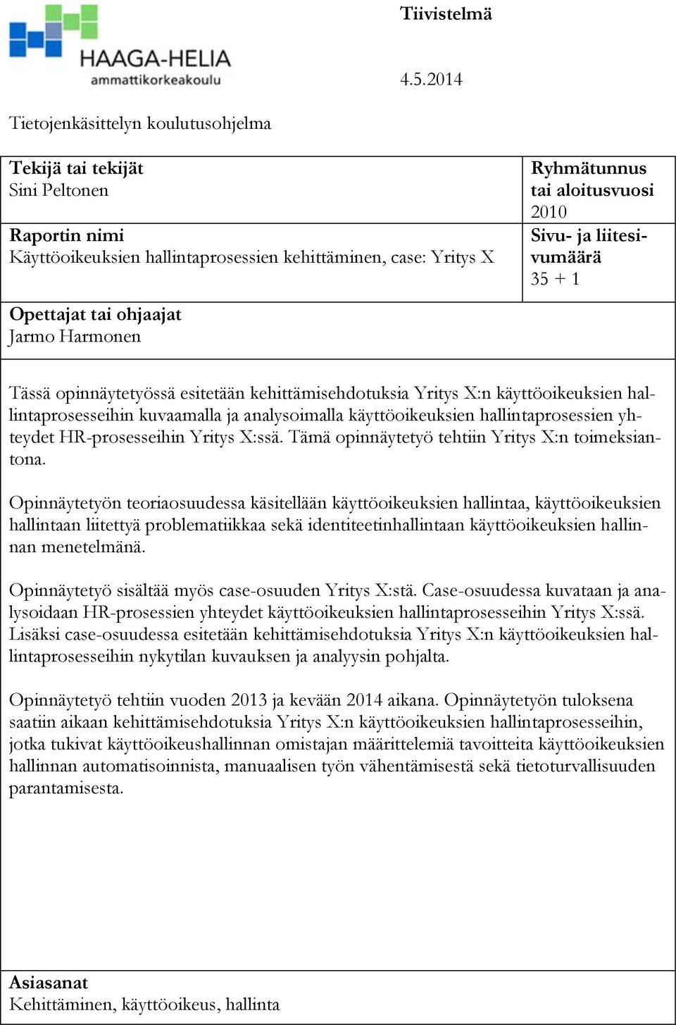 Ryhmätunnus tai aloitusvuosi 2010 Sivu- ja liitesivumäärä 35 + 1 Tässä opinnäytetyössä esitetään kehittämisehdotuksia Yritys X:n käyttöoikeuksien hallintaprosesseihin kuvaamalla ja analysoimalla