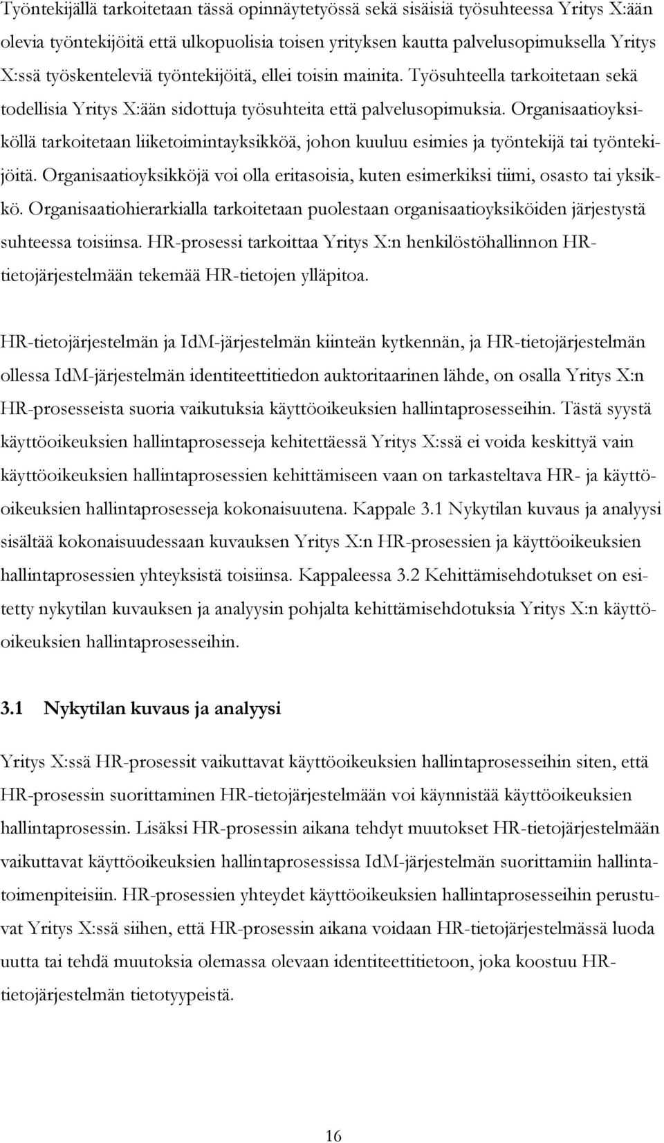 Organisaatioyksiköllä tarkoitetaan liiketoimintayksikköä, johon kuuluu esimies ja työntekijä tai työntekijöitä. Organisaatioyksikköjä voi olla eritasoisia, kuten esimerkiksi tiimi, osasto tai yksikkö.